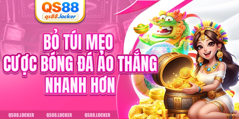 Bỏ túi mẹo cược bóng đá ảo thắng nhanh hơn