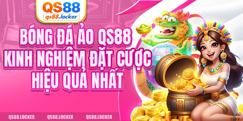 Bóng Đá Ảo QS88 - Kinh Nghiệm Đặt Cược Hiệu Quả Nhất