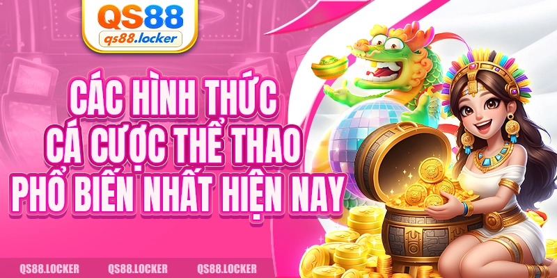 Những hình thức cá cược phổ biến hiện nay