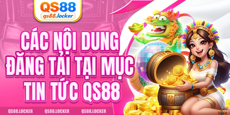 Các nội dung đăng tải tại mục Tin tức QS88