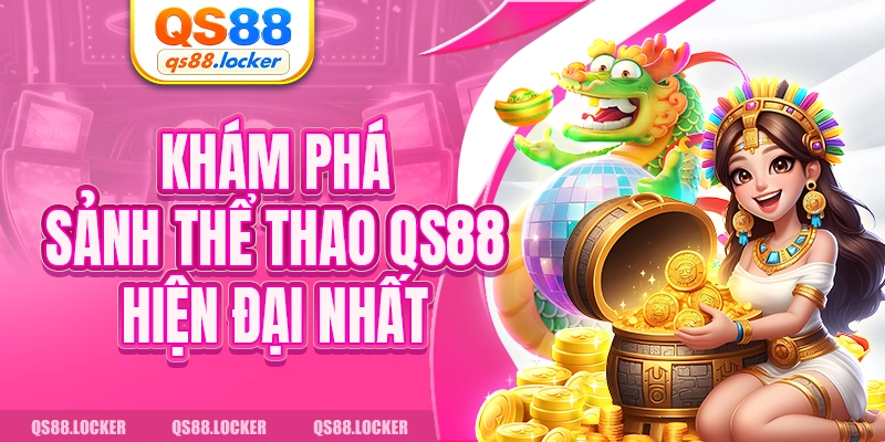Khám phá sảnh thể thao QS88 hiện đại nhất