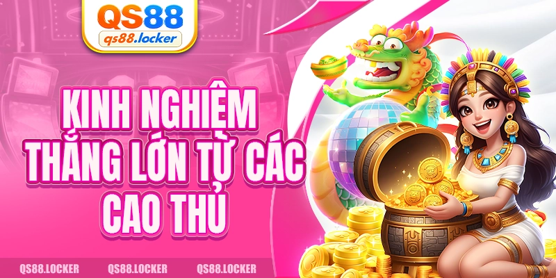 Kinh nghiệm thắng lớn từ các cao thủ