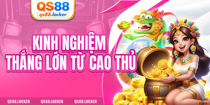 Kinh nghiệm thắng lớn từ cao thủ