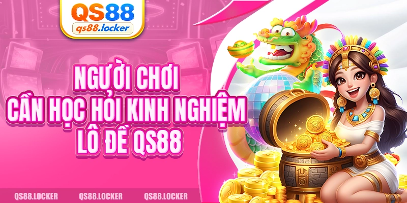 Người chơi cần học hỏi kinh nghiệm lô đề QS88
