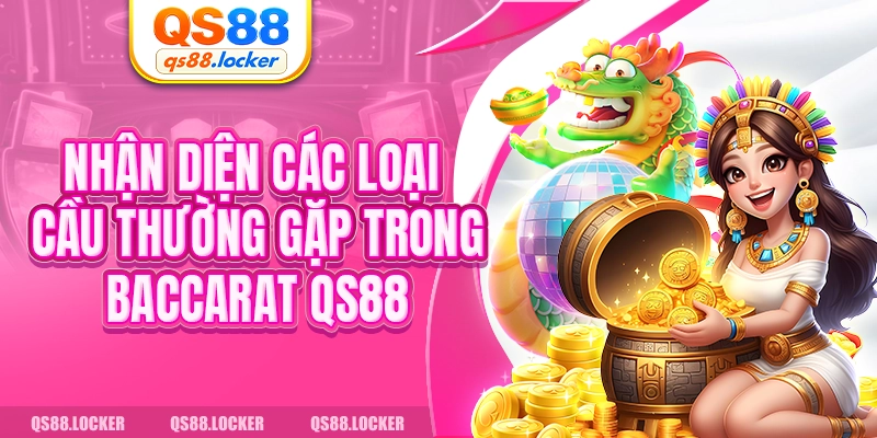 Nhận diện các loại cầu thường gặp trong baccarat QS88