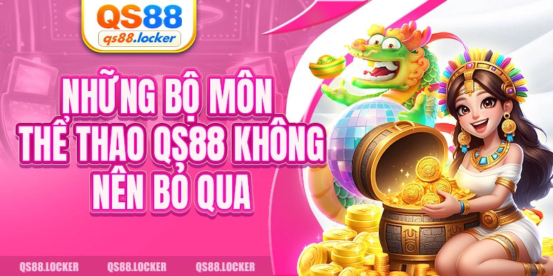 Những bộ môn thể thao QS88 không nên bỏ qua