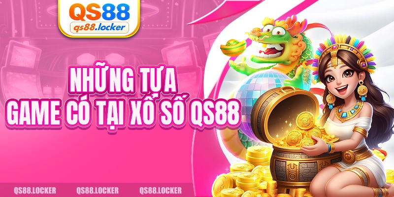 Những tựa game có tại xổ số QS88