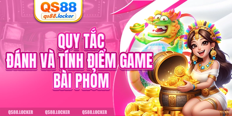 Quy tắc đánh và tính điểm game bài phỏm