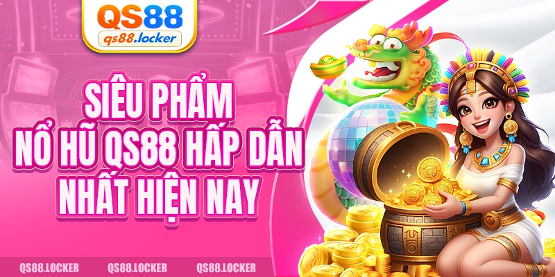 Siêu phẩm nổ hũ QS88 hấp dẫn nhất hiện nay