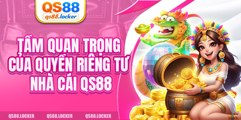 Tầm quan trọng của quyền riêng tư nhà cái QS88