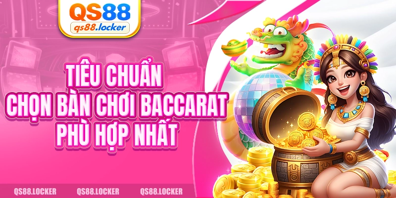 Tiêu chuẩn chọn bàn chơi baccarat phù hợp nhất