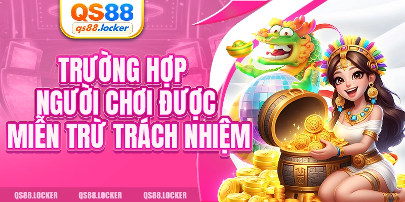 Những trường hợp được miễn trừ trách nhiệm