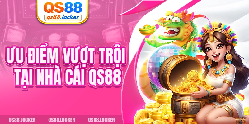 Ưu điểm vượt trội tại nhà cái QS88